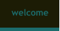 welcome